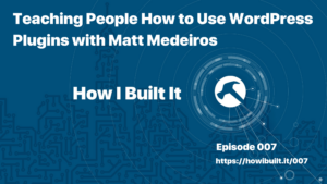 Teaching People How to Use WordPress Plugins with Matt Medeiros