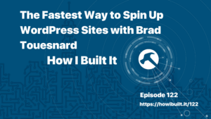 The Fastest Way to Spin Up WordPress Sites with Brad Touesnard