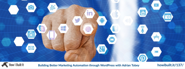 Episode 137: Building Better Marketing Automation through WordPress with Adrian Tobey