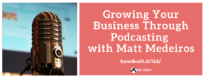 Growing Your Business Through Podcasting with Matt Medeiros