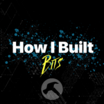 How I Built Bits