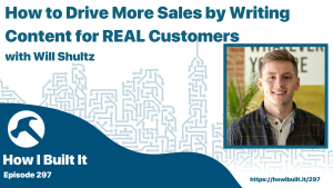 How to Drive More Sales by Writing Content for REAL Customers with Will Shultz