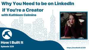 Why You Need to be on LinkedIn if You’re a Creator with Kathleen Celmins