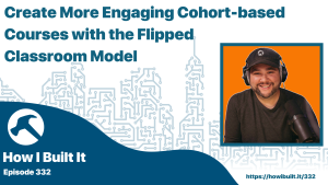 Create More Engaging Cohort-based Courses with the Flipped Classroom Model